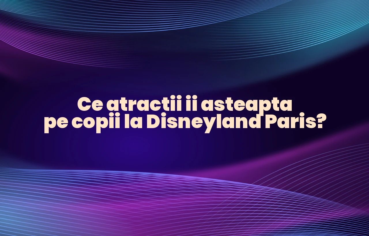 Ce atractii ii asteapta pe copii la Disneyland Paris?